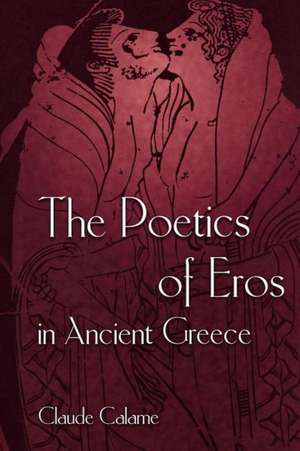 The Poetics of Eros in Ancient Greece de Claude Calame