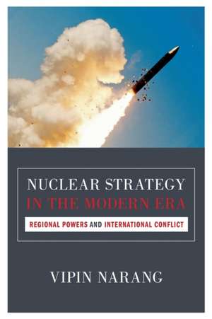 Nuclear Strategy in the Modern Era – Regional Powers and International Conflict de Vipin Narang