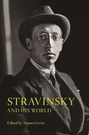 Stravinsky and His World de Tamara Levitz