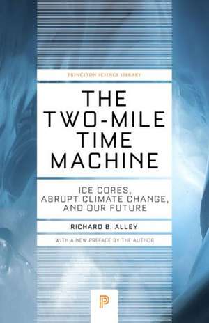 The Two–Mile Time Machine – Ice Cores, Abrupt Climate Change, and Our Future – Updated Edition de Richard B. Alley