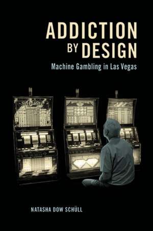 Addiction by Design – Machine Gambling in Las Vegas de Natasha Dow Schüll