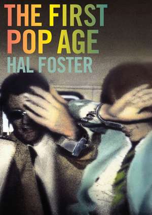 The First Pop Age – Painting and Subjectivity in the Art of Hamilton, Lichtenstein, Warhol, Richter, and Ruscha de Hal Foster