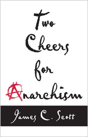 Two Cheers for Anarchism – Six Easy Pieces on Autonomy, Dignity, and Meaningful Work and Play de James C. Scott