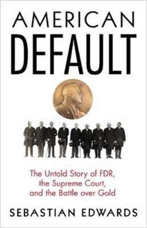 American Default – The Untold Story of FDR, the Supreme Court, and the Battle over Gold de Sebastian Edwards