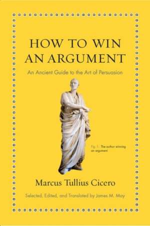 How to Win an Argument – An Ancient Guide to the Art of Persuasion de Marcus Tullius Cicero