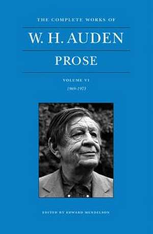 The Complete Works of W. H. Auden, Volume VI – Prose – 1969–1973 de W. H. Auden