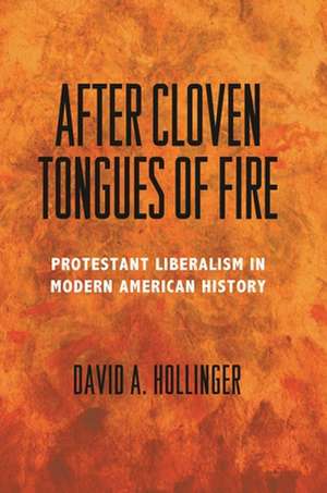 After Cloven Tongues of Fire – Protestant Liberalism in Modern American History de David A. Hollinger