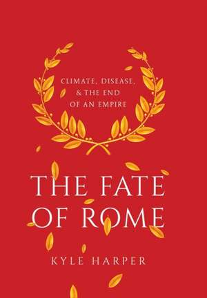 The Fate of Rome – Climate, Disease, and the End of an Empire de Kyle Harper