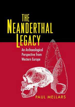 The Neanderthal Legacy – An Archaeological Perspective from Western Europe de Paul A. Mellars