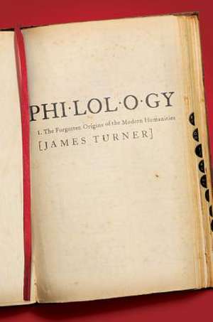 Philology – The Forgotten Origins of the Modern Humanities de James Turner