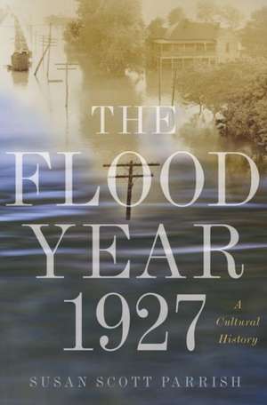 The Flood Year 1927 – A Cultural History de Susan Scott Parrish