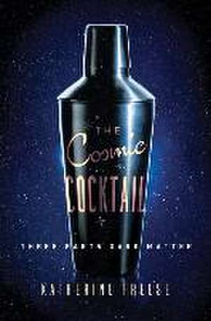 The Cosmic Cocktail – Three Parts Dark Matter de Katherine Freese