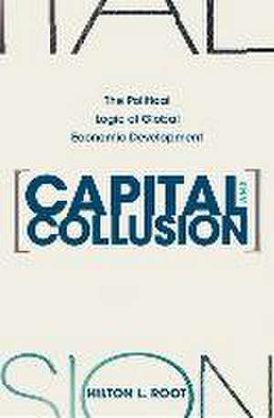 Capital and Collusion – The Political Logic of Global Economic Development de Hilton L. Root