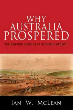 Why Australia Prospered – The Shifting Sources of Economic Growth de Ian W. McLean