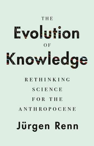 The Evolution of Knowledge – Rethinking Science for the Anthropocene de Jürgen Renn