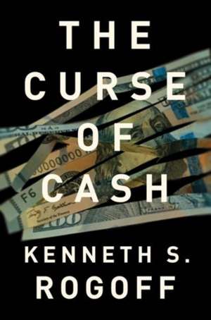 The Curse of Cash de Kenneth S. Rogoff