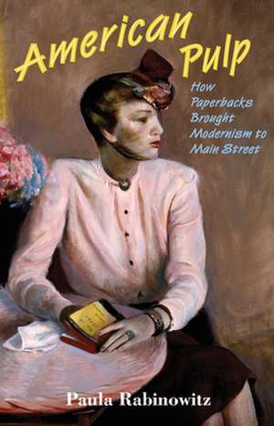 American Pulp – How Paperbacks Brought Modernism to Main Street de Paula Rabinowitz