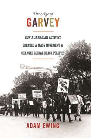 The Age of Garvey – How a Jamaican Activist Created a Mass Movement and Changed Global Black Politics de Adam Ewing