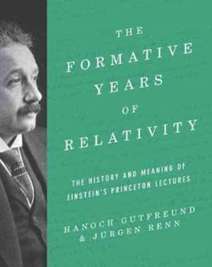 The Formative Years of Relativity – The History and Meaning of Einstein`s Princeton Lectures de Hanoch Gutfreund