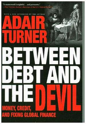 Between Debt and the Devil – Money, Credit, and Fixing Global Finance de Adair Turner