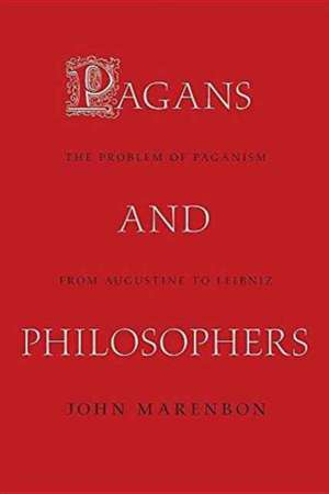 Pagans and Philosophers – The Problem of Paganism from Augustine to Leibniz de John Marenbon