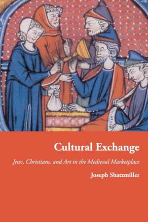 Cultural Exchange – Jews, Christians, and Art in the Medieval Marketplace de Joseph Shatzmiller