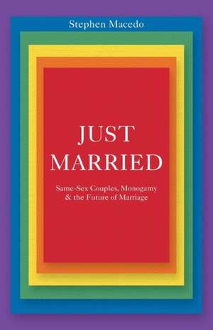 Just Married – Same–Sex Couples, Monogamy, and the Future of Marriage de Stephen Macedo