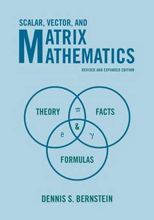 Scalar, Vector, and Matrix Mathematics – Theory, Facts, and Formulas – Revised and Expanded Edition de Dennis S. Bernstein