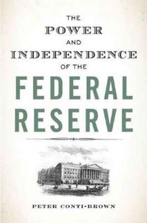 The Power and Independence of the Federal Reserve de Peter Conti–brown