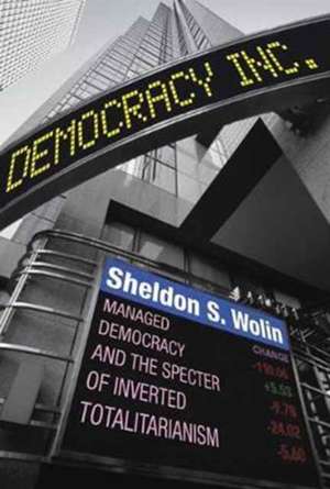 Democracy Incorporated – Managed Democracy and the Specter of Inverted Totalitarianism – New Edition de Sheldon S. Wolin