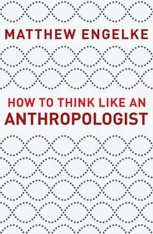 How to Think Like an Anthropologist de Matthew Engelke