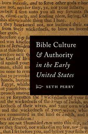 Bible Culture and Authority in the Early United States de Seth Perry