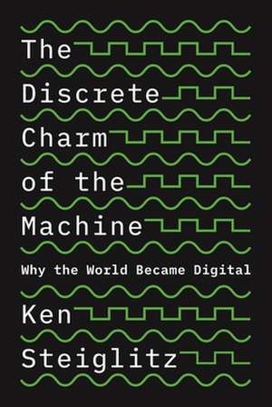 The Discrete Charm of the Machine – Why the World Became Digital de Kenneth Steiglitz