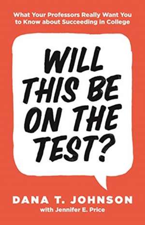 Will This Be on the Test? – What Your Professors Really Want You to Know about Succeeding in College de Dana T. Johnson