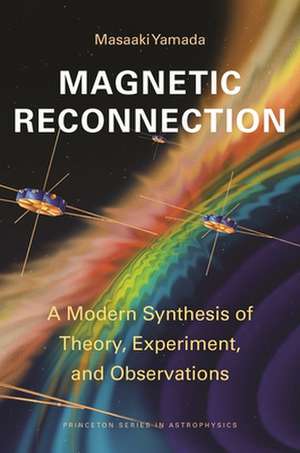 Magnetic Reconnection – A Modern Synthesis of Theory, Experiment, and Observations de Masaaki Yamada