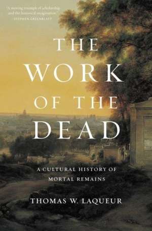 The Work of the Dead – A Cultural History of Mortal Remains de Thomas W. Laqueur