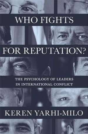 Who Fights for Reputation – The Psychology of Leaders in International Conflict de Keren Yarhi–milo