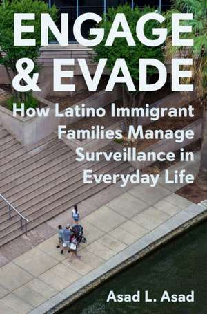 Engage and Evade – How Latino Immigrant Families Manage Surveillance in Everyday Life de Asad L. Asad