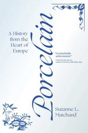 Porcelain – A History from the Heart of Europe de Suzanne L. Marchand