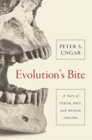 Evolution`s Bite – A Story of Teeth, Diet, and Human Origins de Peter Ungar