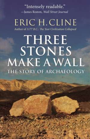 Three Stones Make a Wall – The Story of Archaeology de Eric H. Cline