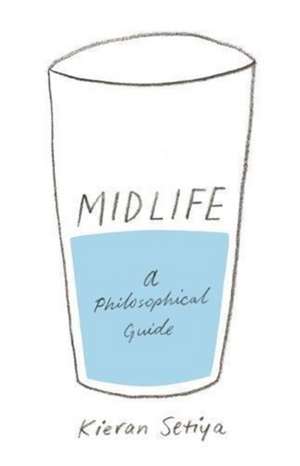 Midlife – A Philosophical Guide de Kieran Setiya