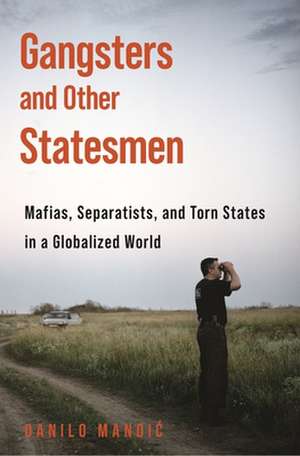 Gangsters and Other Statesmen – Mafias, Separatists, and Torn States in a Globalized World de Danilo Mandic