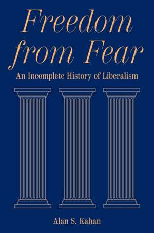 Freedom from Fear – An Incomplete History of Liberalism de Alan S. Kahan