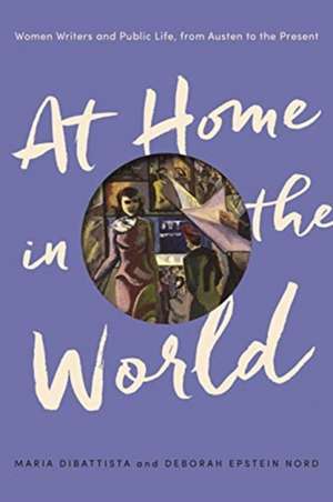 At Home in the World – Women Writers and Public Life, from Austen to the Present de Maria Dibattista