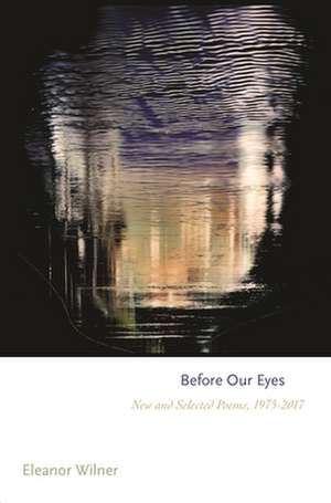 Before Our Eyes – New and Selected Poems, 1975–2017 de Eleanor Wilner