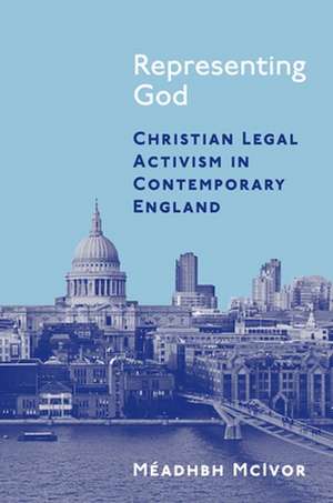 Representing God – Christian Legal Activism in Contemporary England de Méadhbh Mcivor