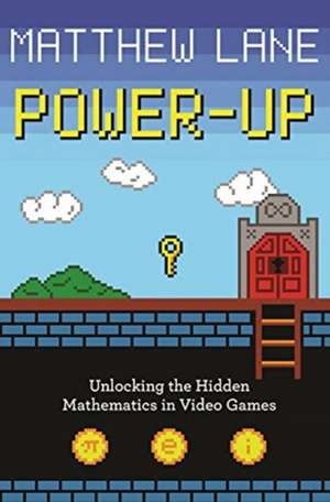 Power–Up – Unlocking the Hidden Mathematics in Video Games de Matthew Lane