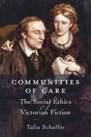 Communities of Care – The Social Ethics of Victorian Fiction de Talia Schaffer