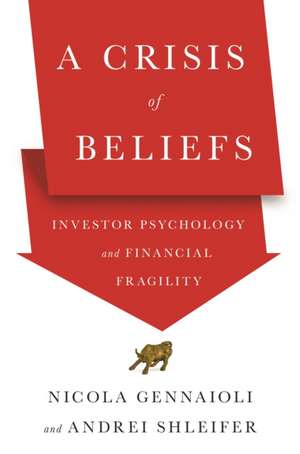 A Crisis of Beliefs – Investor Psychology and Financial Fragility de Nicola Gennaioli